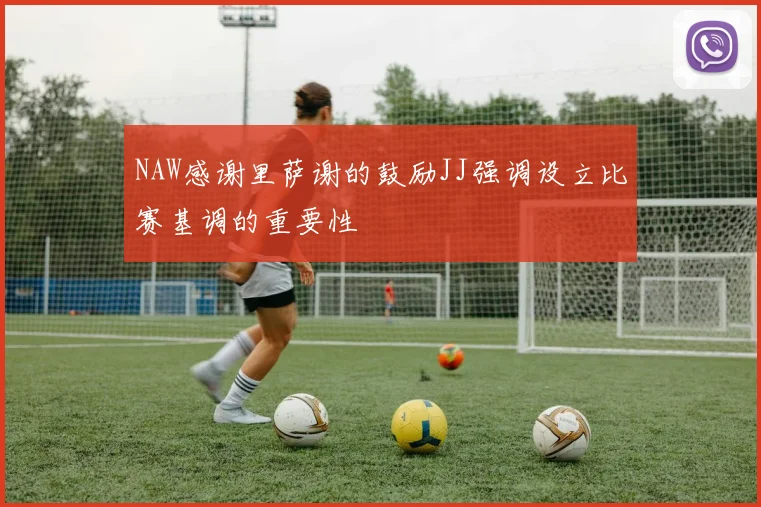 NAW感谢里萨谢的鼓励JJ强调设立比赛基调的重要性
